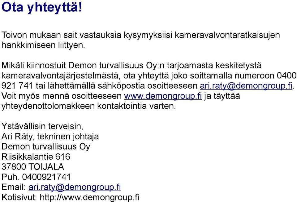 tai lähettämällä sähköpostia osoitteeseen ari.raty@demongroup.fi. Voit myös mennä osoitteeseen www.demongroup.fi ja täyttää yhteydenottolomakkeen kontaktointia varten.