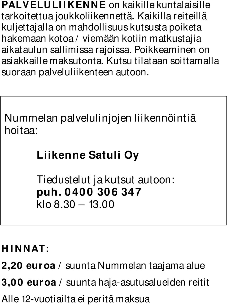 Poikkeaminen on asiakkaille maksutonta. Kutsu tilataan soittamalla suoraan palveluliikenteen autoon.