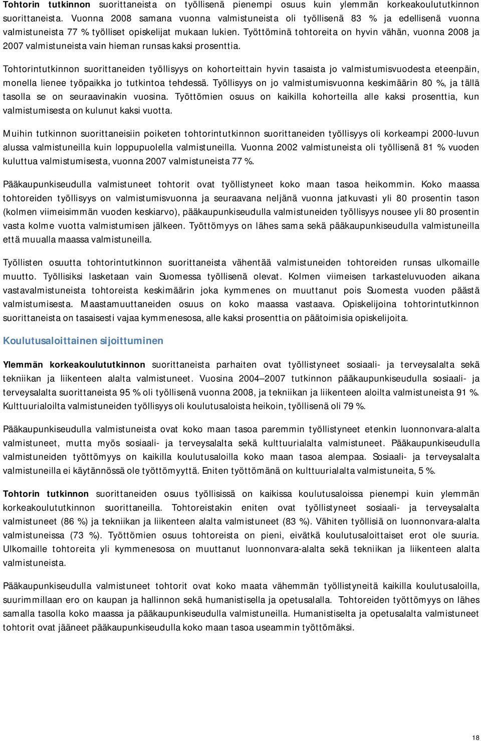 Työttöminä tohtoreita on hyvin vähän, vuonna 2008 ja 2007 valmistuneista vain hieman runsas kaksi prosenttia.