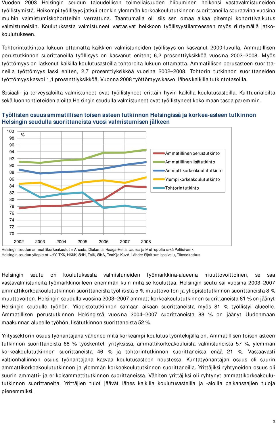 Taantumalla oli siis sen omaa aikaa pitempi kohorttivaikutus valmistuneisiin. Koulutuksesta valmistuneet vastasivat heikkoon työllisyystilanteeseen myös siirtymällä jatkokoulutukseen.