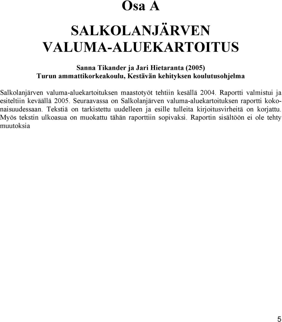 Raportti valmistui ja esiteltiin keväällä 2005. Seuraavassa on Salkolanjärven valuma-aluekartoituksen raportti kokonaisuudessaan.
