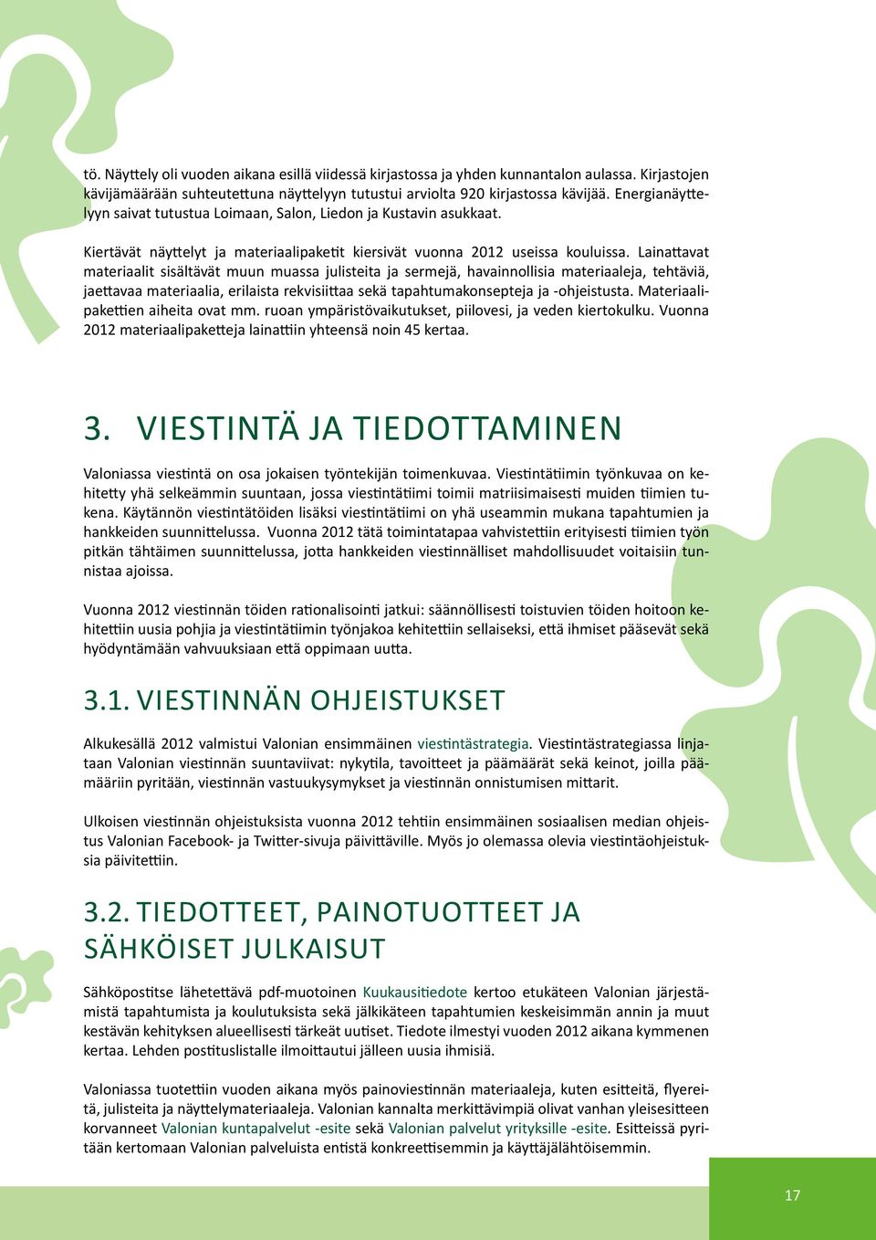 Lainattavat materiaalit sisältävät muun muassa julisteita ja sermejä, havainnollisia materiaaleja, tehtäviä, jaettavaa materiaalia, erilaista rekvisiittaa sekä tapahtumakonsepteja ja -ohjeistusta.