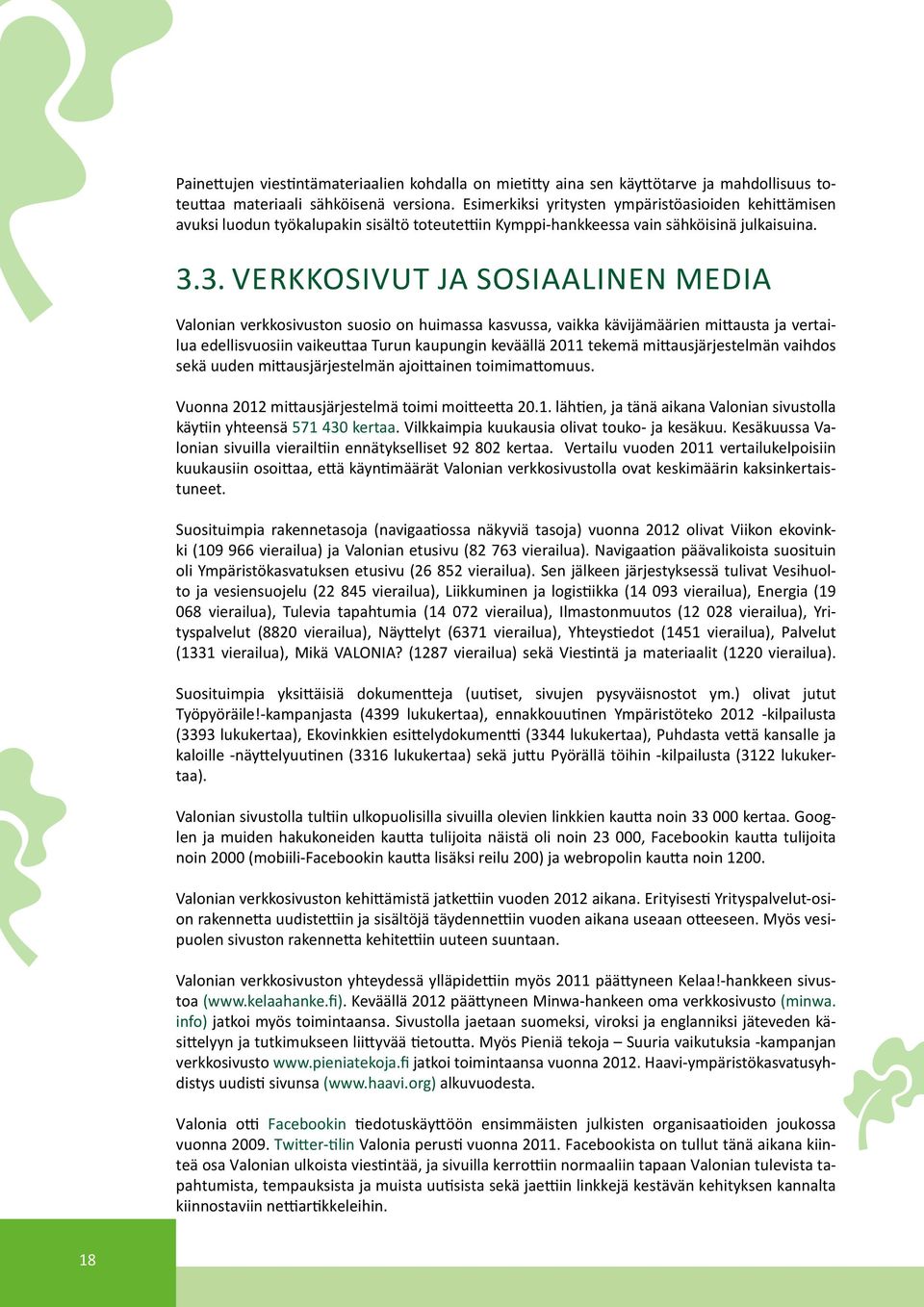 3. Verkkosivut ja sosiaalinen media Valonian verkkosivuston suosio on huimassa kasvussa, vaikka kävijämäärien mittausta ja vertailua edellisvuosiin vaikeuttaa Turun kaupungin keväällä 2011 tekemä