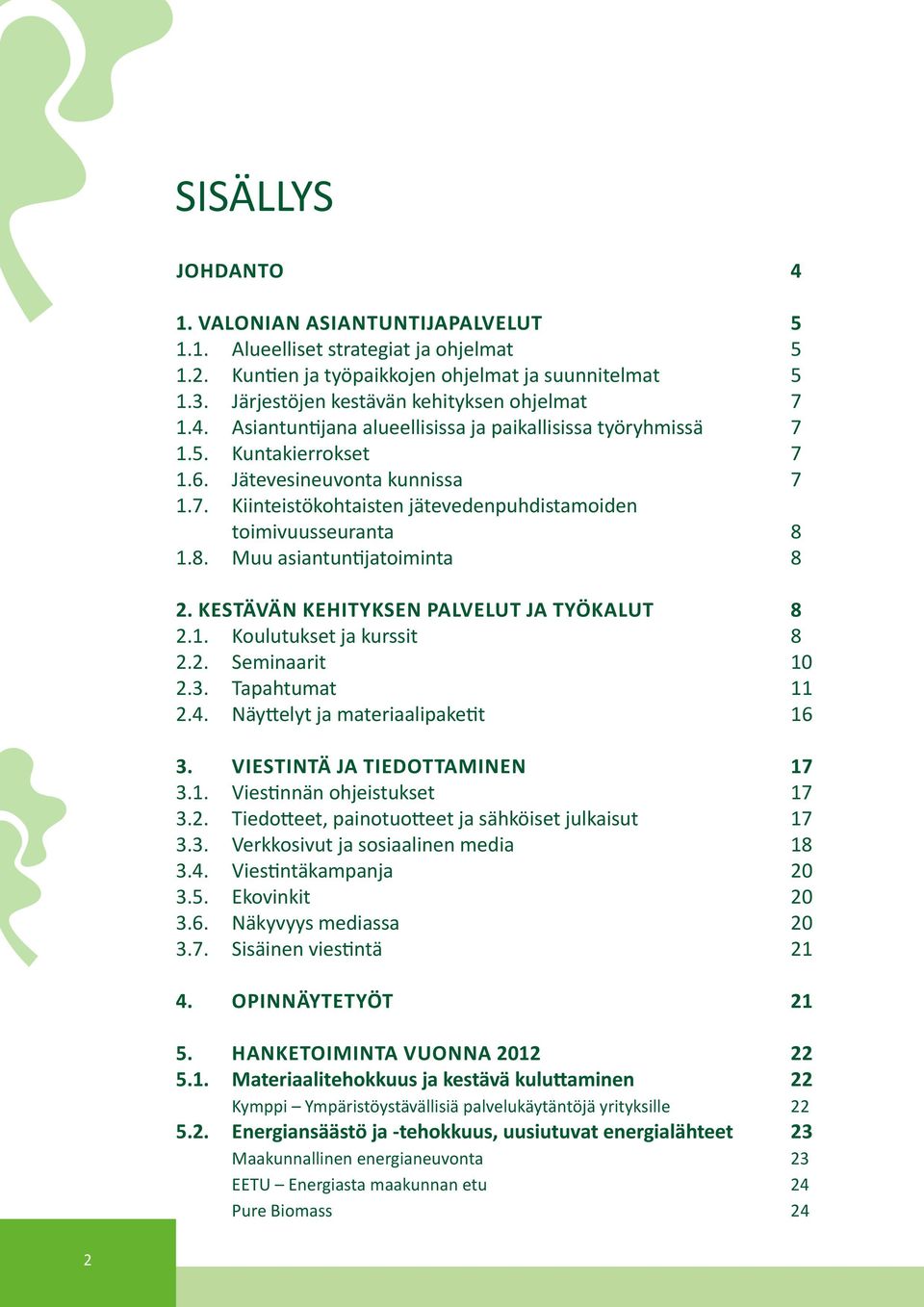 8. Muu asiantuntijatoiminta 8 2. Kestävän kehityksen palvelut ja työkalut 8 2.1. Koulutukset ja kurssit 8 2.2. Seminaarit 10 2.3. Tapahtumat 11 2.4. Näyttelyt ja materiaalipaketit 16 3.