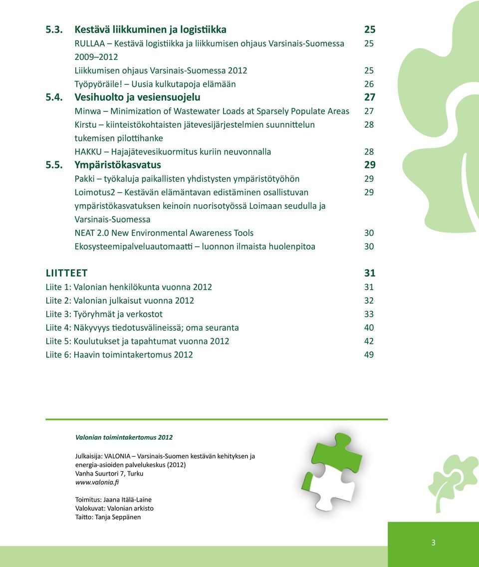 Vesihuolto ja vesiensuojelu 27 Minwa Minimization of Wastewater Loads at Sparsely Populate Areas 27 Kirstu kiinteistökohtaisten jätevesijärjestelmien suunnittelun 28 tukemisen pilottihanke HAKKU