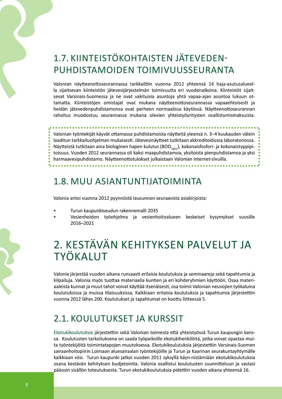Kiinteistöjen omistajat ovat mukana näytteenottoseurannassa vapaaehtoisesti ja heidän jätevedenpuhdistamonsa ovat perheen normaalissa käytössä.