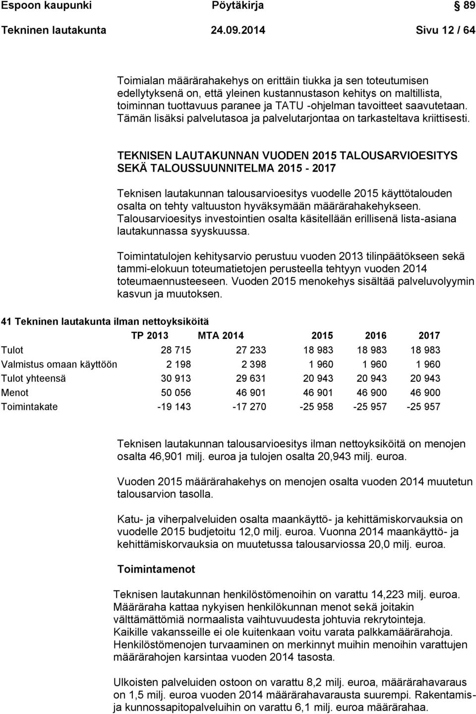 tavoitteet saavutetaan. Tämän lisäksi palvelutasoa ja palvelutarjontaa on tarkasteltava kriittisesti.