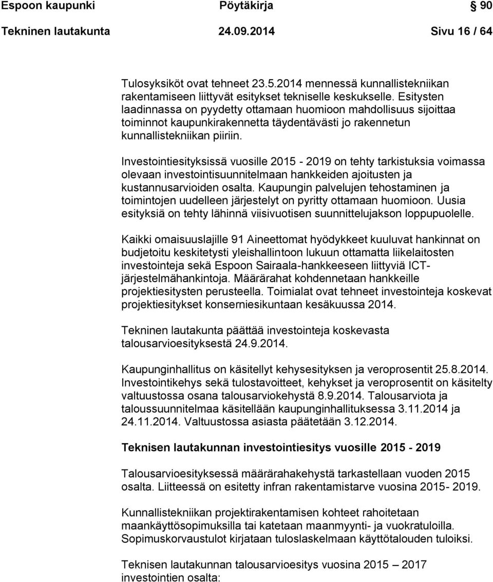 Investointiesityksissä vuosille 2015-2019 on tehty tarkistuksia voimassa olevaan investointisuunnitelmaan hankkeiden ajoitusten ja kustannusarvioiden osalta.