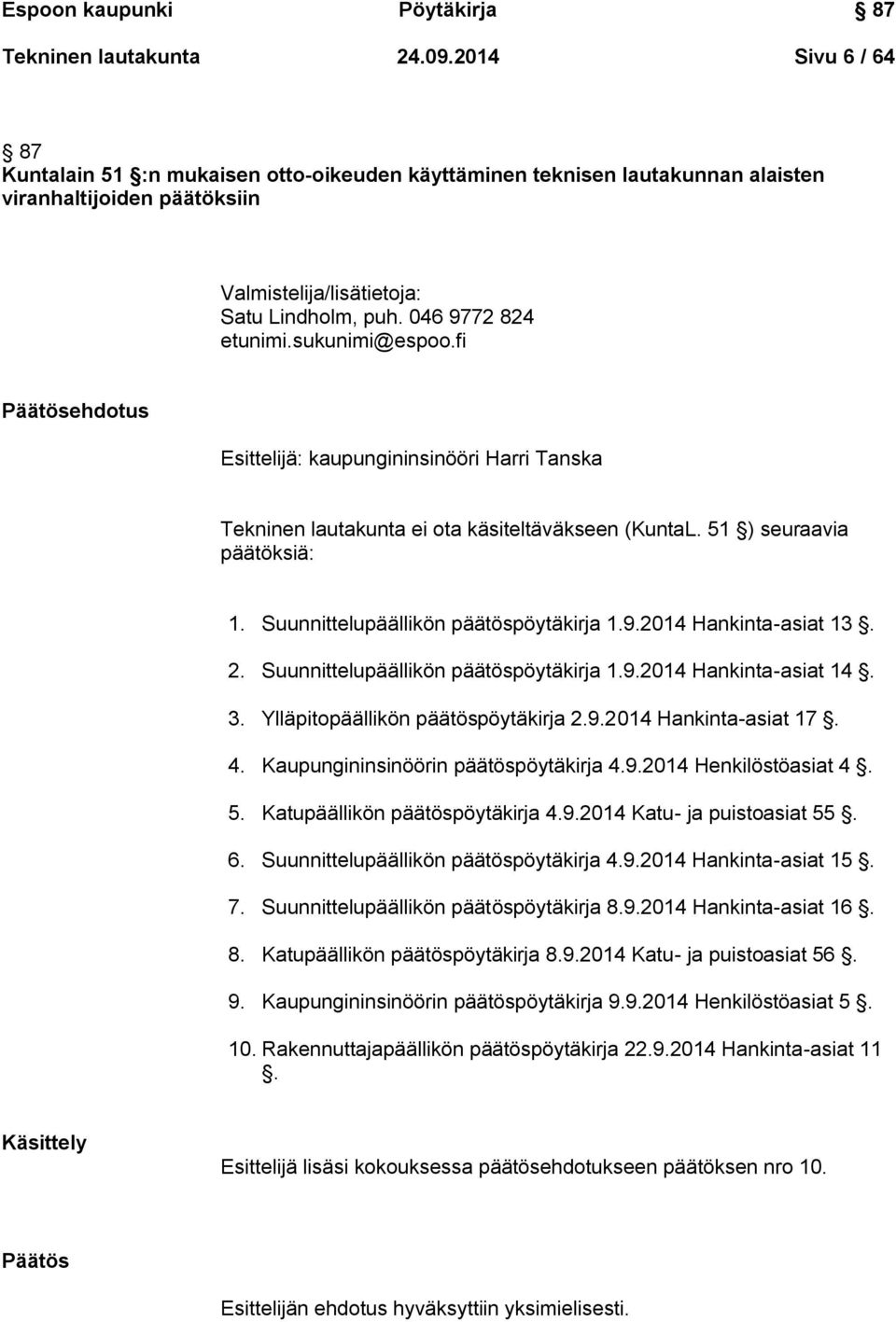sukunimi@espoo.fi Päätösehdotus Esittelijä: kaupungininsinööri Harri Tanska Tekninen lautakunta ei ota käsiteltäväkseen (KuntaL. 51 ) seuraavia päätöksiä: 1. Suunnittelupäällikön päätöspöytäkirja 1.9.