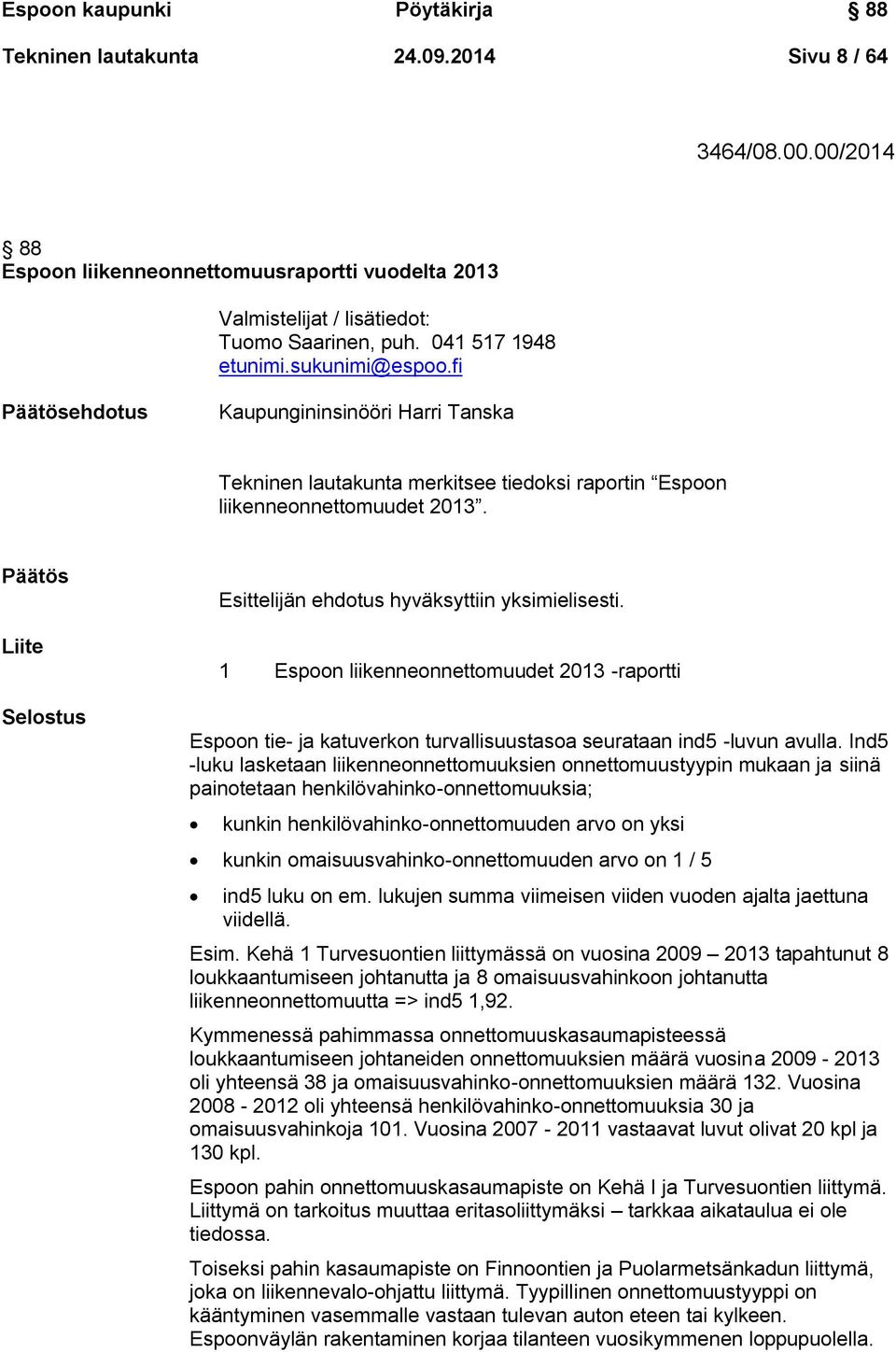 Päätös Liite Selostus Esittelijän ehdotus hyväksyttiin yksimielisesti. 1 Espoon liikenneonnettomuudet 2013 -raportti Espoon tie- ja katuverkon turvallisuustasoa seurataan ind5 -luvun avulla.