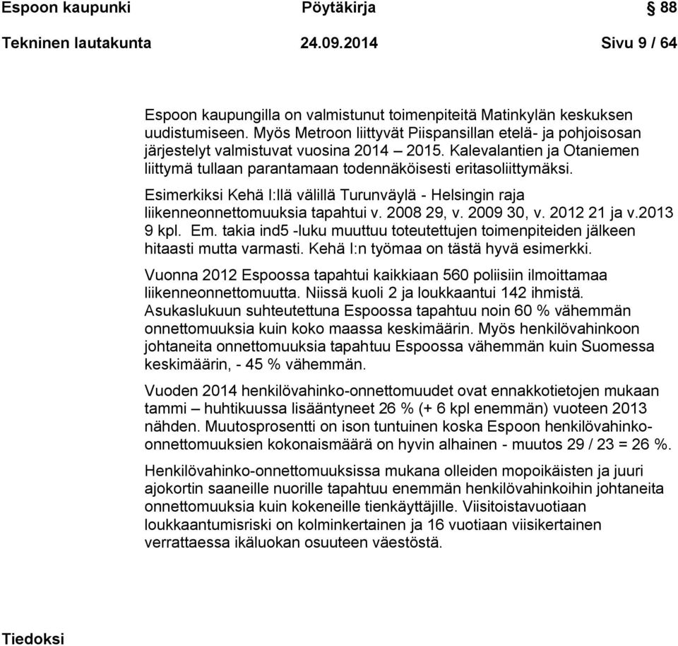 Esimerkiksi Kehä I:llä välillä Turunväylä - Helsingin raja liikenneonnettomuuksia tapahtui v. 2008 29, v. 2009 30, v. 2012 21 ja v.2013 9 kpl. Em.