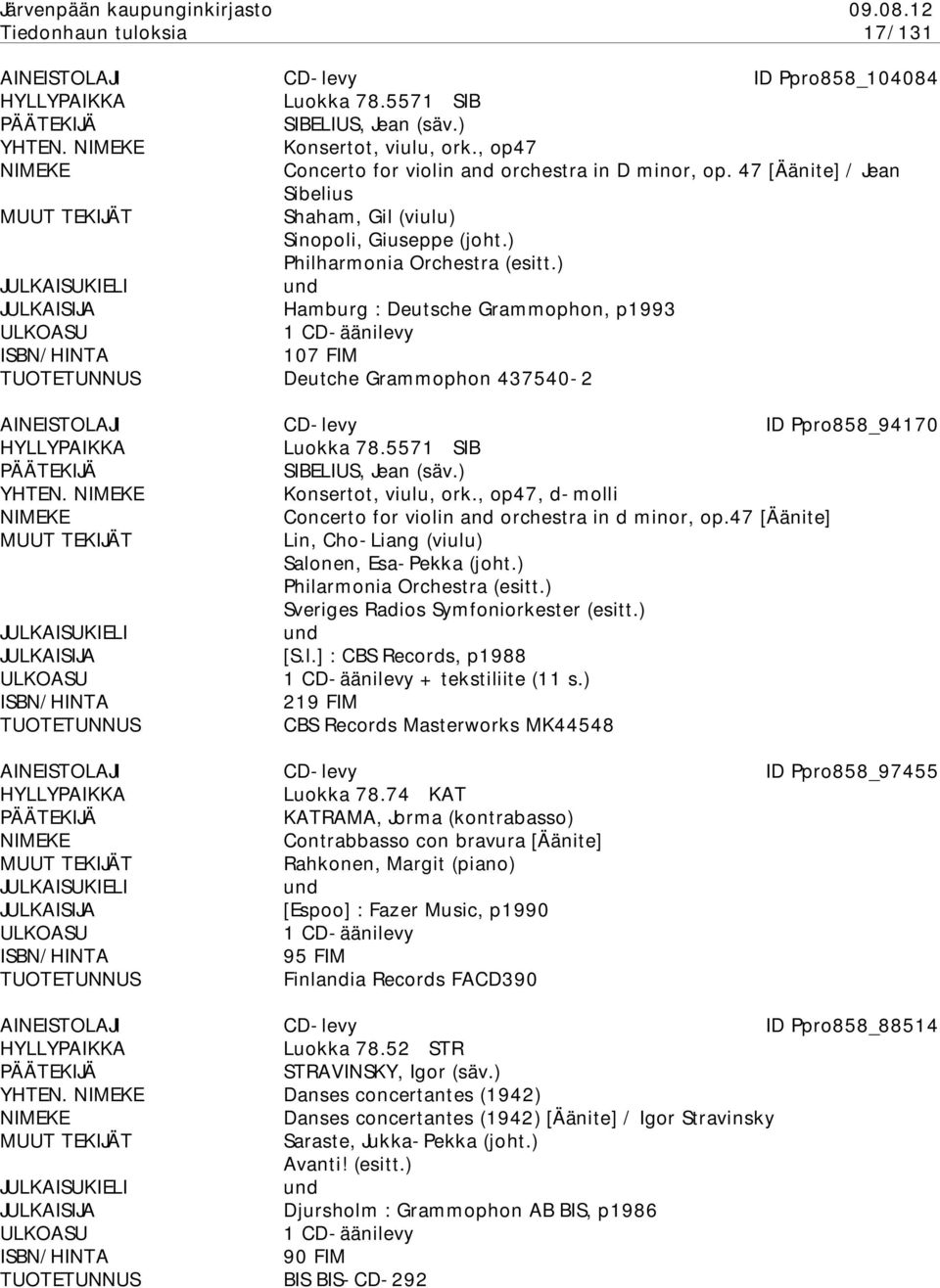 ) Hamburg : Deutsche Grammophon, p1993 107 FIM Deutche Grammophon 437540-2 AINEISTOLAJI CD-levy ID Ppro858_94170 YLLYPAIKKA Luokka 78.5571 SIB ÄÄTEKIJÄ HTEN. Konsertot, viulu, ork.
