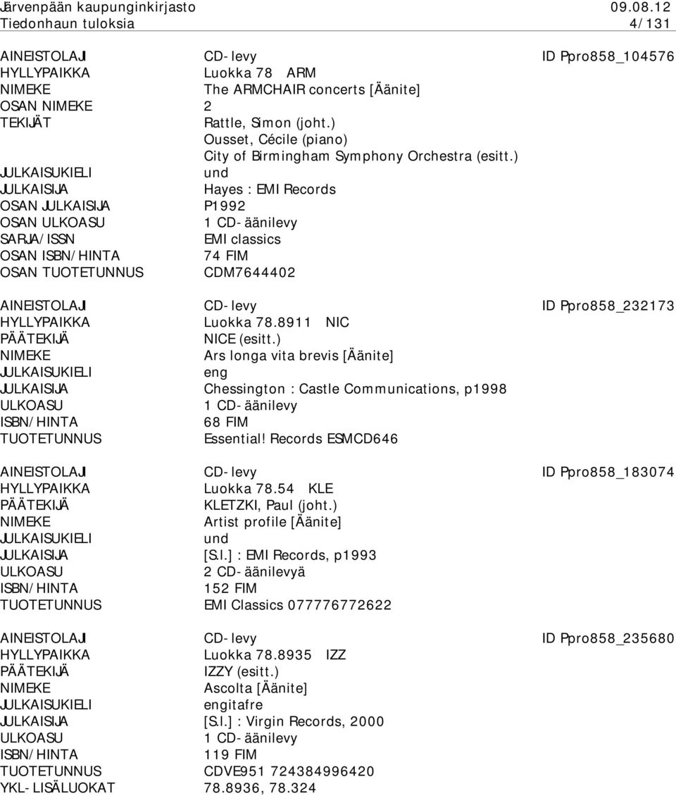 ) Hayes : EMI Records OSAN P1992 OSAN SARJA/ISSN EMI classics OSAN 74 FIM OSAN CDM7644402 AINEISTOLAJI CD-levy ID Ppro858_232173 Luokka 78.8911 NIC NICE (esitt.