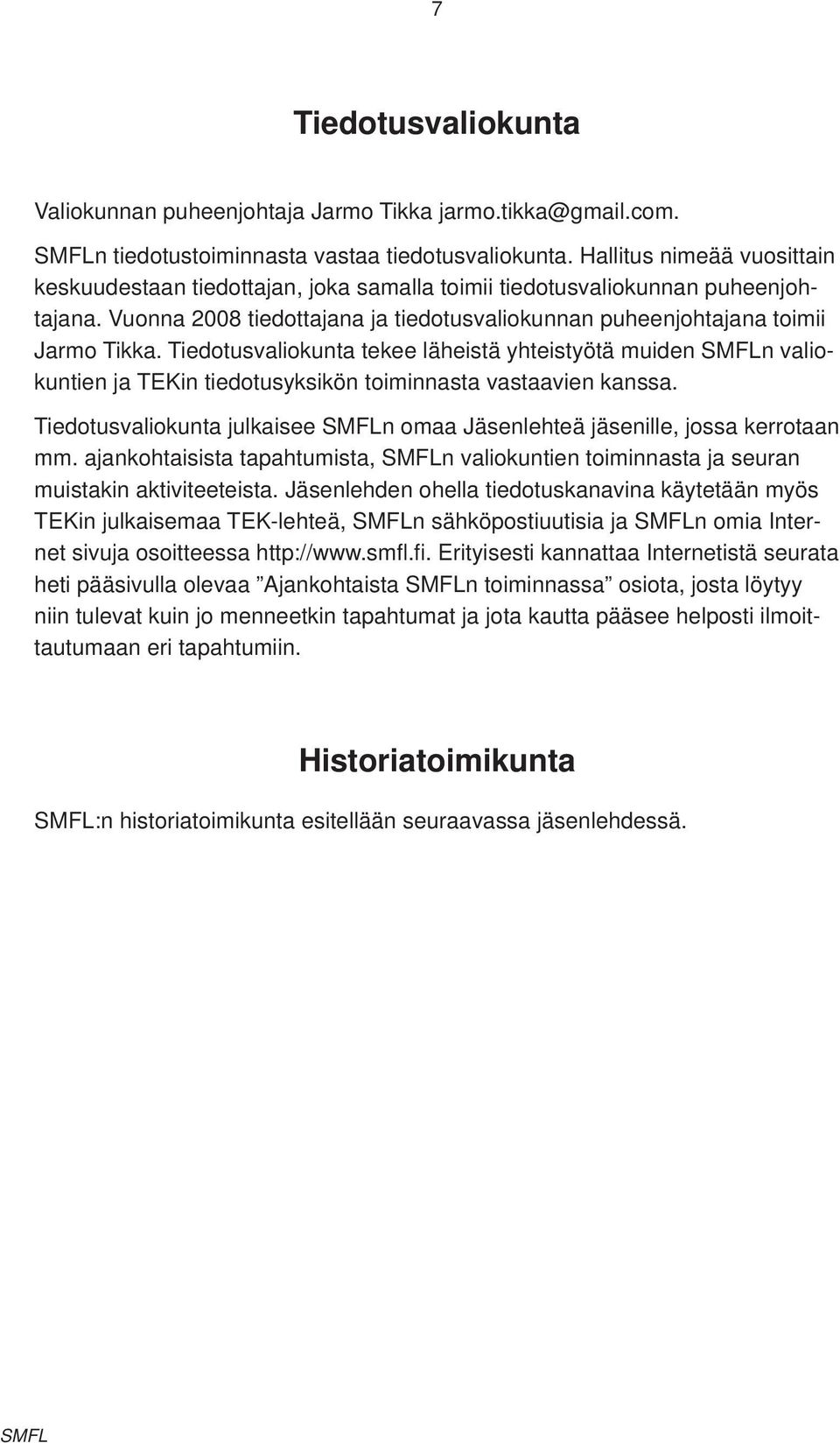 Tiedotusvaliokunta tekee läheistä yhteistyötä muiden SMFLn valiokuntien ja TEKin tiedotusyksikön toiminnasta vastaavien kanssa.