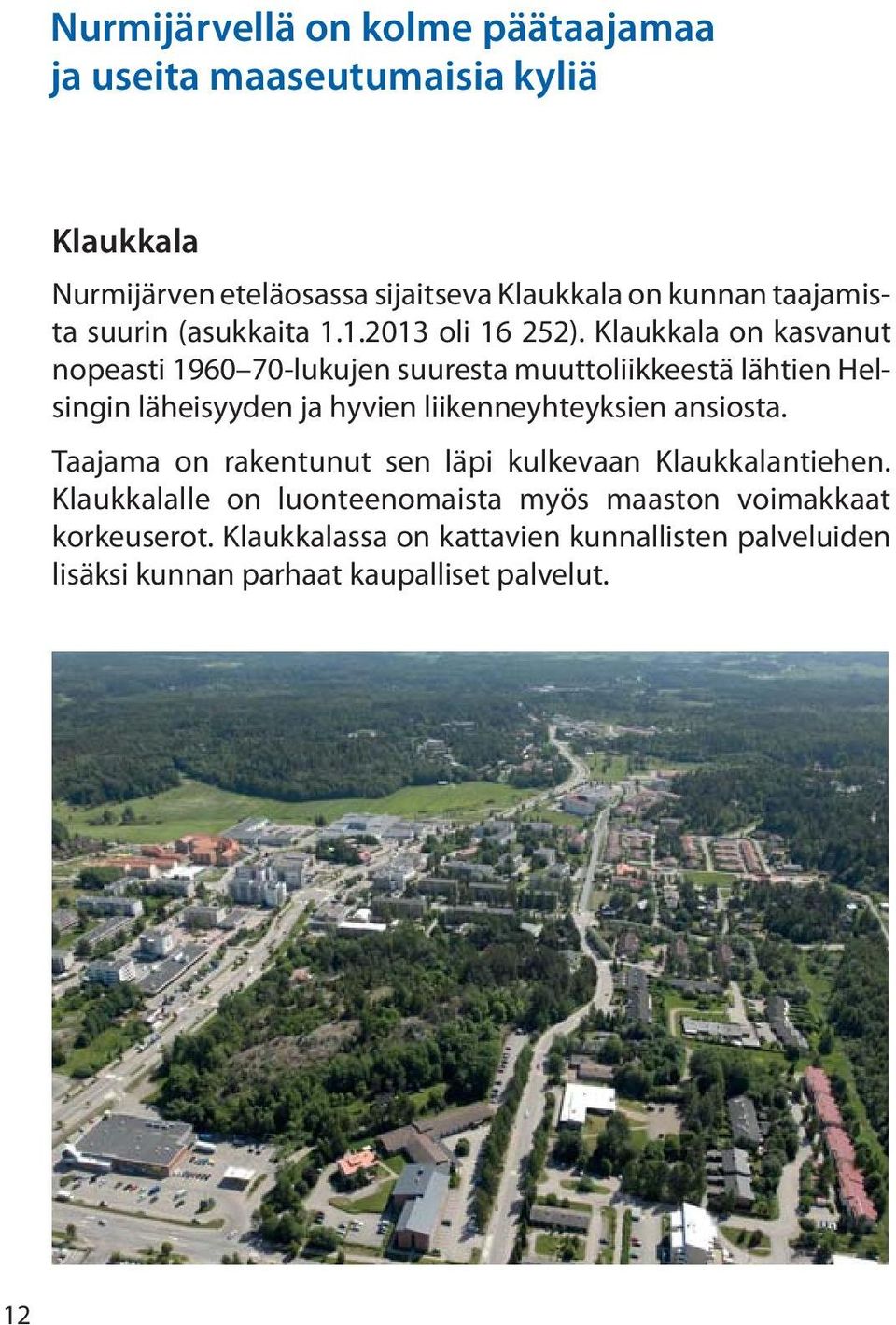 Klaukkala on kasvanut nopeasti 1960 70-lukujen suuresta muuttoliikkeestä lähtien Helsingin läheisyyden ja hyvien liikenneyhteyksien