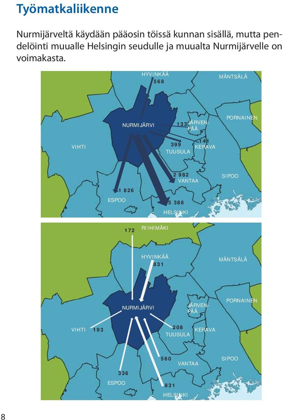 HYVINKÄÄ 568 MÄNTSÄLÄ NURMIJÄRVI 133 JÄRVEN- PÄÄ PORNAINEN VIHTI 399 TUUSULA 141 KERAVA ESPOO 1 826 2 982