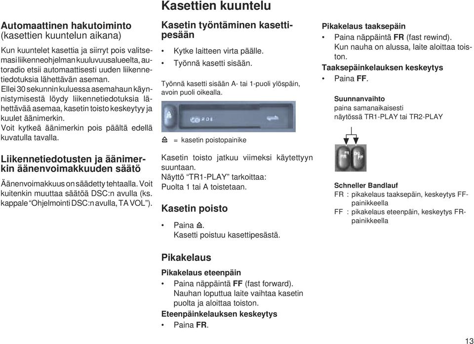 Voit kytkeä äänimerkin pois päältä edellä kuvatulla tavalla. Liikennetiedotusten ja äänimerkin äänenvoimakkuuden säätö Äänenvoimakkuus on säädetty tehtaalla.