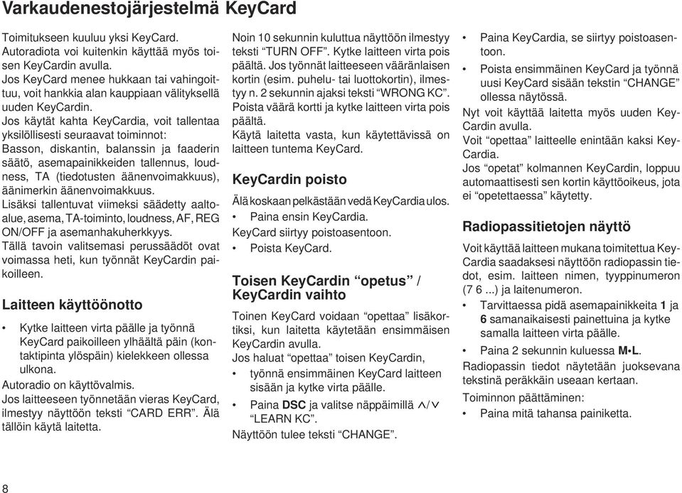 Jos käytät kahta KeyCardia, voit tallentaa yksilöllisesti seuraavat toiminnot: Basson, diskantin, balanssin ja faaderin säätö, asemapainikkeiden tallennus, loudness, TA (tiedotusten äänenvoimakkuus),