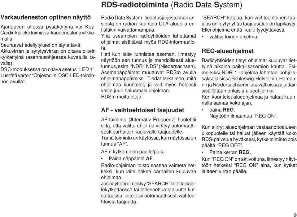 Lue tätä varten Ohjelmointi DSC-LED-toiminnon avulla. RDS-radiotoiminta (Radio Data System) Radio Data System -tiedotusjärjestelmän ansiosta on radion kuuntelu ULA-alueella entistäkin vaivattomampaa.