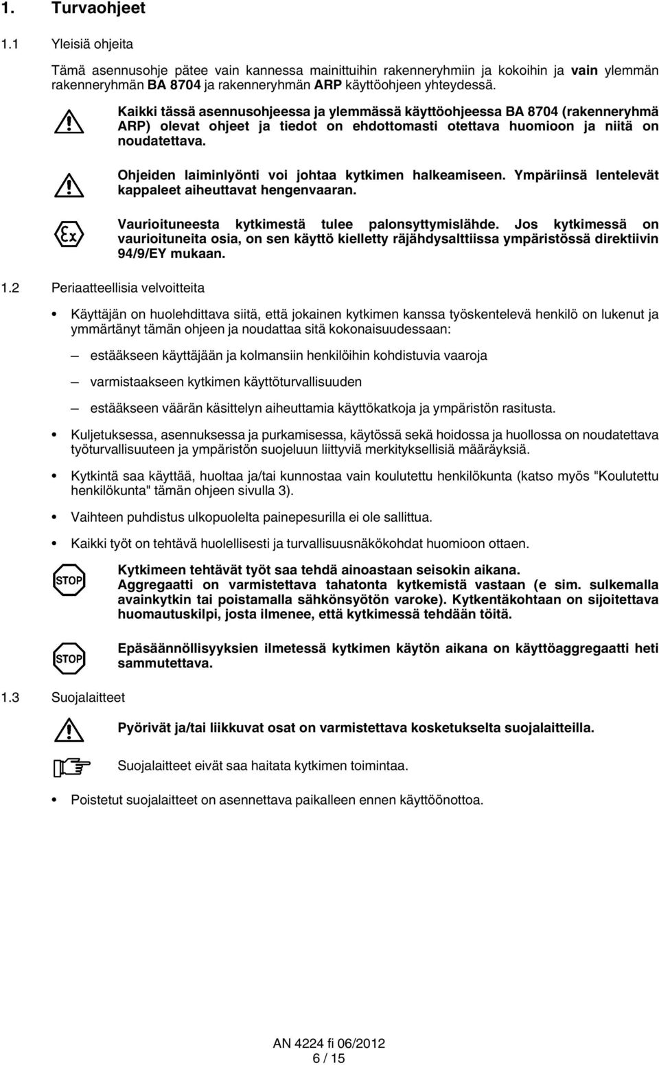 2 Periaatteellisia velvoitteita Kaikki tässä asennusohjeessa ja ylemmässä käyttöohjeessa BA 8704 (rakenneryhmä ARP) olevat ohjeet ja tiedot on ehdottomasti otettava huomioon ja niitä on noudatettava.