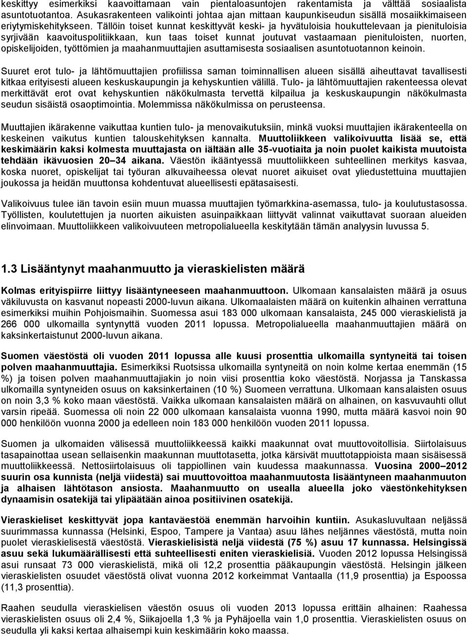 Tällöin toiset kunnat keskittyvät keski- ja hyvätuloisia houkuttelevaan ja pienituloisia syrjivään kaavoituspolitiikkaan, kun taas toiset kunnat joutuvat vastaamaan pienituloisten, nuorten,