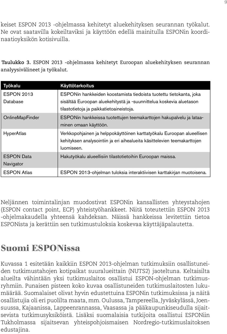 Työkalu ESPON 2013 Database OnlineMapFinder HyperAtlas ESPON Data Navigator ESPON Atlas Käyttötarkoitus ESPONin hankkeiden koostamista tiedoista tuotettu tietokanta, joka sisältää Euroopan