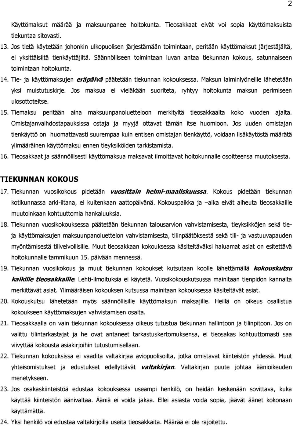 Säännölliseen toimintaan luvan antaa tiekunnan kokous, satunnaiseen toimintaan hoitokunta. 14. Tie- ja käyttömaksujen eräpäivä päätetään tiekunnan kokouksessa.