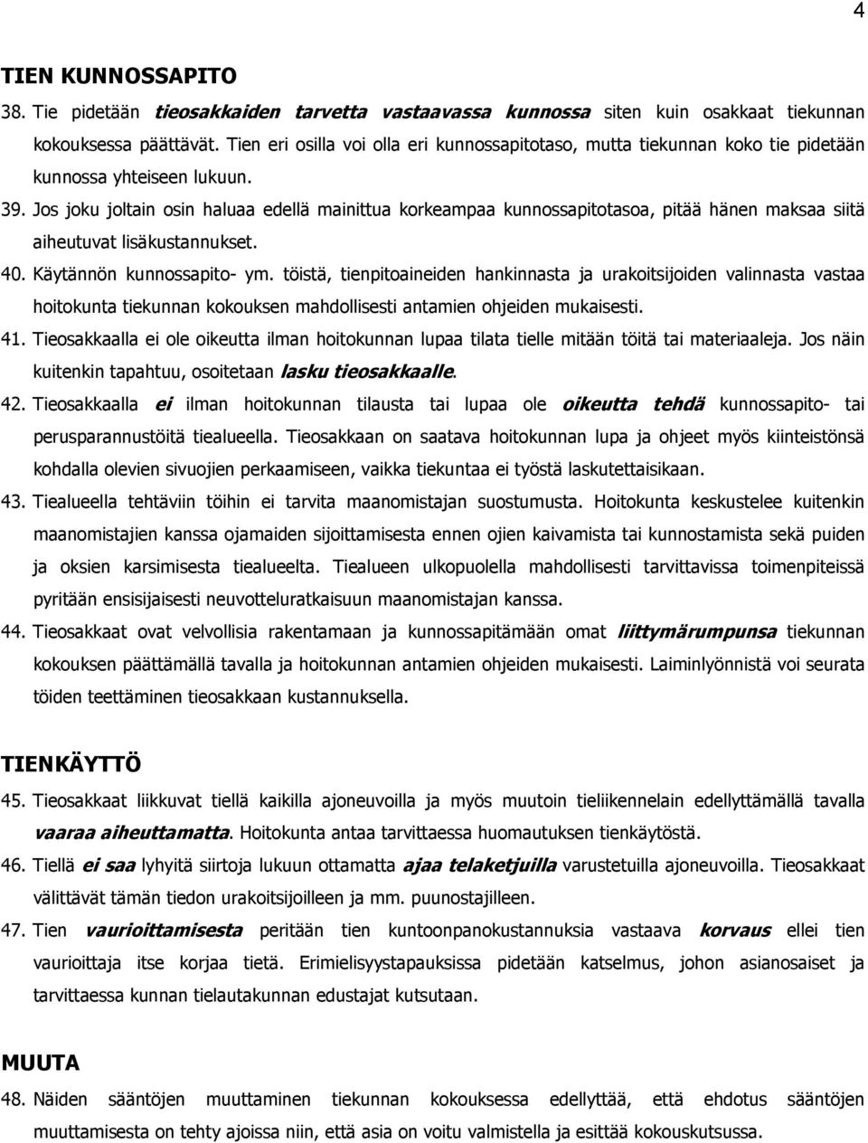 Jos joku joltain osin haluaa edellä mainittua korkeampaa kunnossapitotasoa, pitää hänen maksaa siitä aiheutuvat lisäkustannukset. 40. Käytännön kunnossapito- ym.