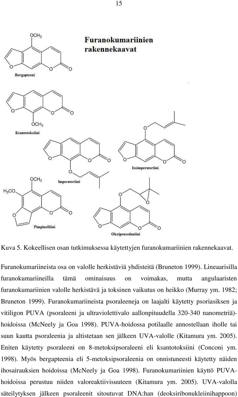Furanokumariineista psoraleeneja on laajalti käytetty psoriasiksen ja vitiligon PUVA (psoraleeni ja ultraviolettivalo aallonpituudella 320-340 nanometriä)- hoidoissa (McNeely ja Goa 1998).
