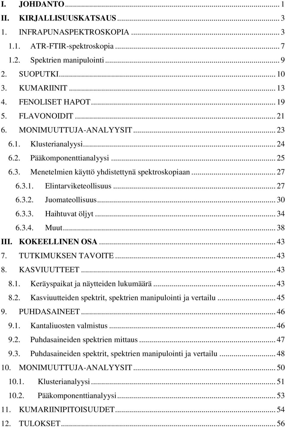 .. 27 6.3.2. Juomateollisuus... 30 6.3.3. Haihtuvat öljyt... 34 6.3.4. Muut... 38 III. KOKEELLINEN OSA... 43 7. TUTKIMUKSEN TAVOITE... 43 8. KASVIUUTTEET... 43 8.1.