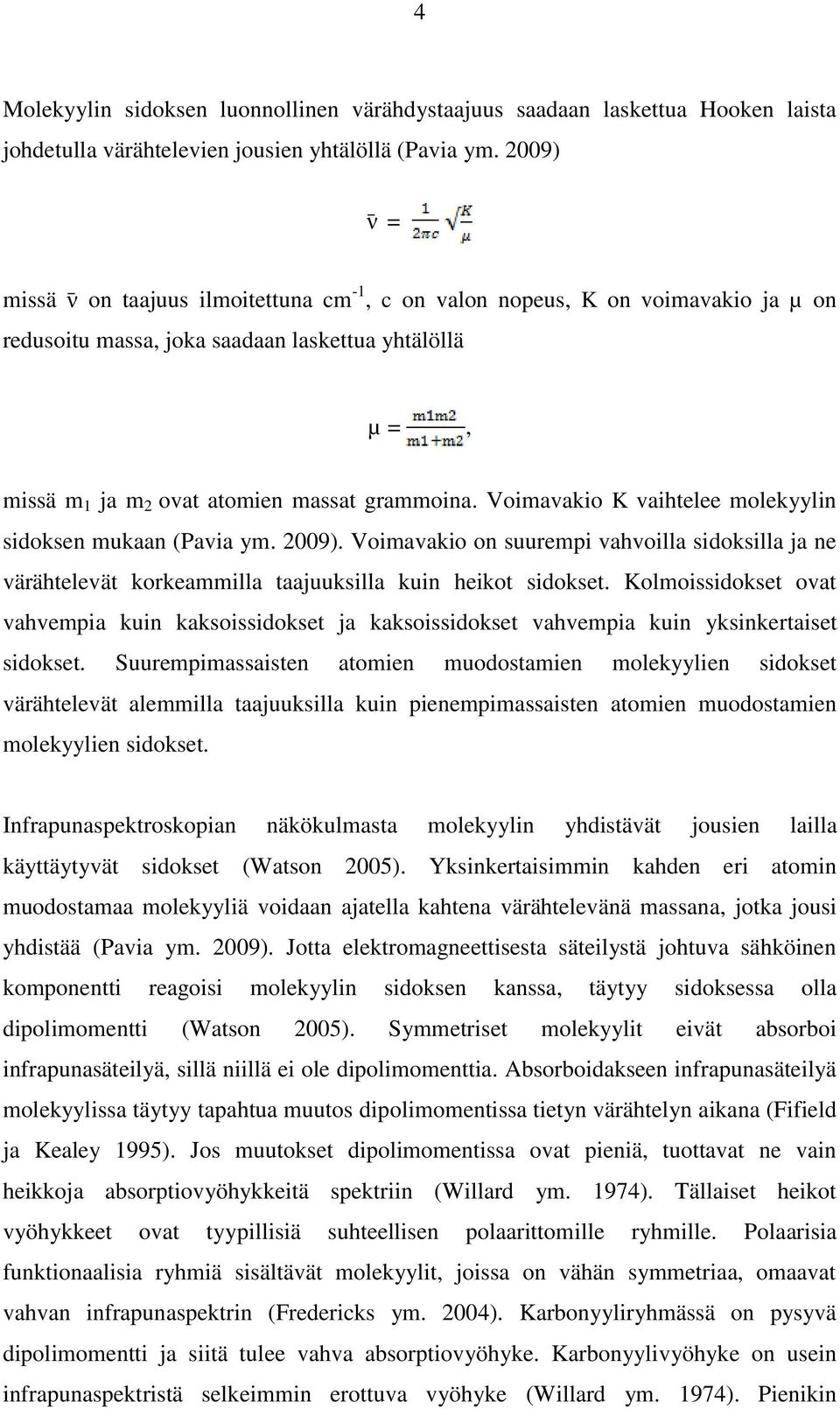 Voimavakio K vaihtelee molekyylin sidoksen mukaan (Pavia ym. 2009). Voimavakio on suurempi vahvoilla sidoksilla ja ne värähtelevät korkeammilla taajuuksilla kuin heikot sidokset.