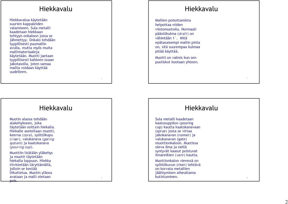 Mallien poisottamista helpottaa niiden viistomuotoilu. Normaali päästökulma (draft) on vähintään 1. Mitä epätasaisempi mallin pinta on, sitä suurempaa kulmaa pitää käyttää.
