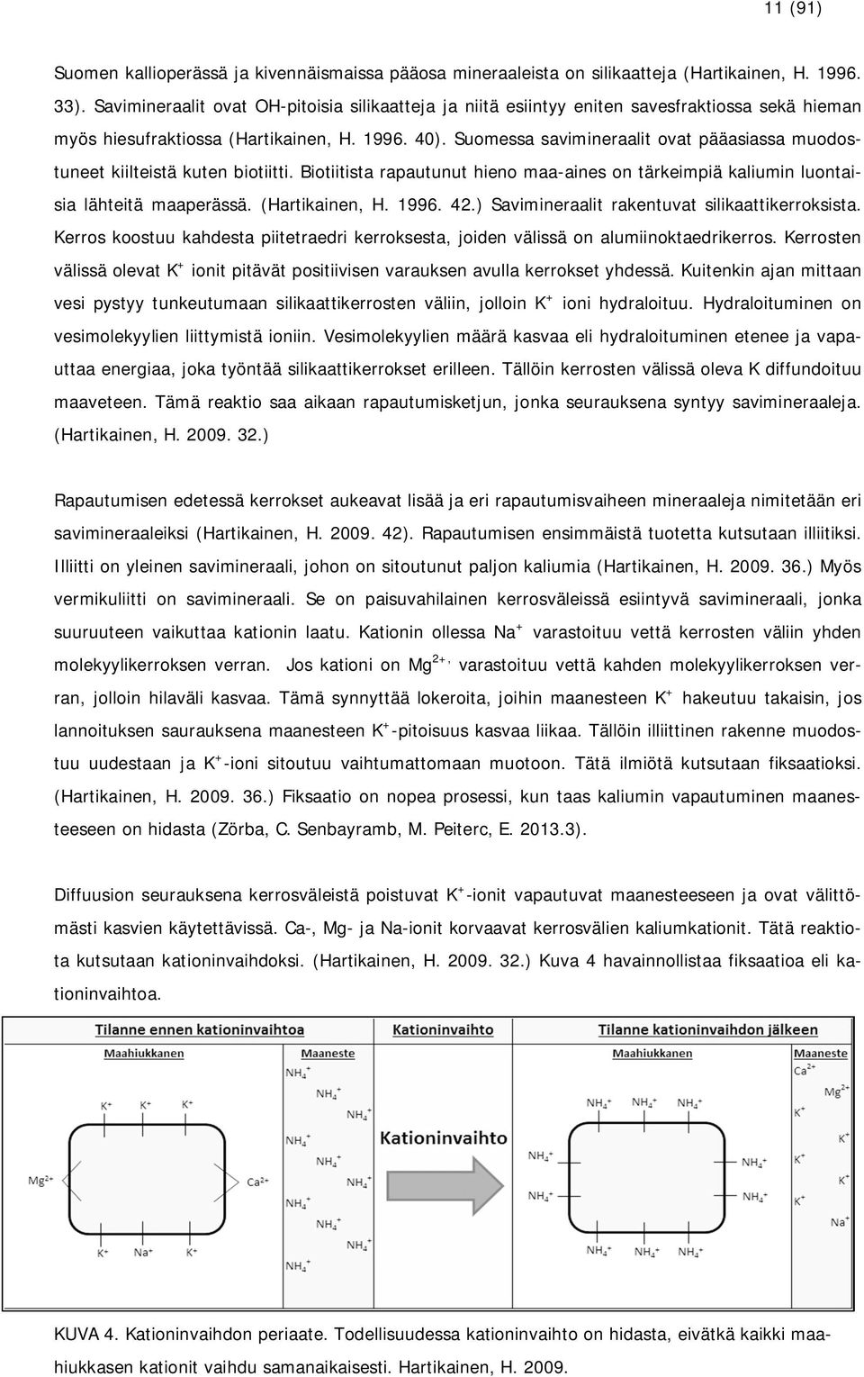 Suomessa savimineraalit ovat pääasiassa muodostuneet kiilteistä kuten biotiitti. Biotiitista rapautunut hieno maa-aines on tärkeimpiä kaliumin luontaisia lähteitä maaperässä. (Hartikainen, H. 1996.