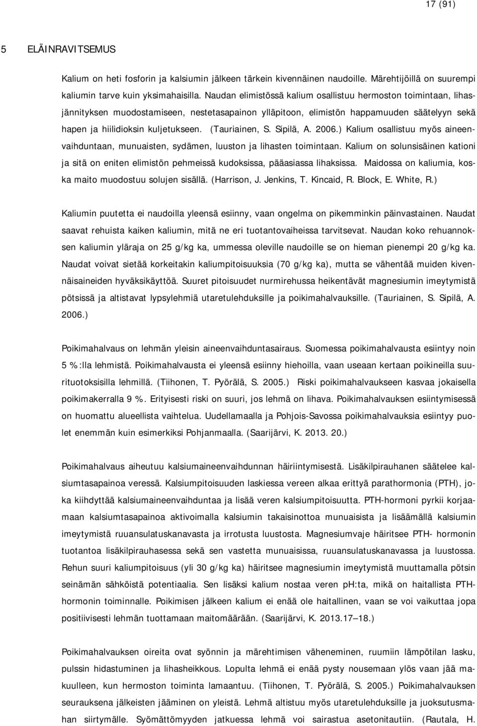 (Tauriainen, S. Sipilä, A. 2006.) Kalium osallistuu myös aineenvaihduntaan, munuaisten, sydämen, luuston ja lihasten toimintaan.