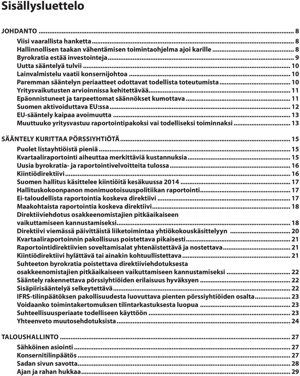 .. 11 Epäonnistuneet ja tarpeettomat säännökset kumottava... 11 Suomen aktivoiduttava EU:ssa... 12 EU-sääntely kaipaa avoimuutta.