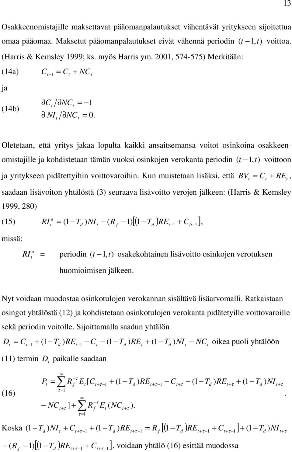 Oleeaan, eä yriys jakaa lopula kaikki ansaisemansa voio osinkoina osakkeenomisajille ja kohiseaan ämän vuoksi osinkojen verokana perioin, voioon ja yriykseen piäeyihin voiovaroihin.