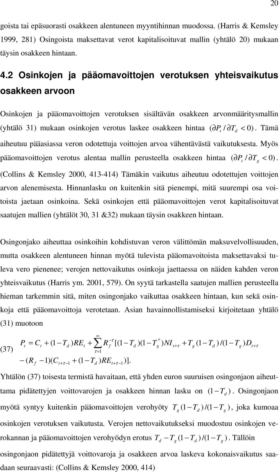 / < 0. ämä aiheuuu pääasiassa veron ooeuja voiojen arvoa vähenäväsä vaikuuksesa. Myös pääomavoiojen verous alenaa mallin peruseella osakkeen hinaa P / < 0.