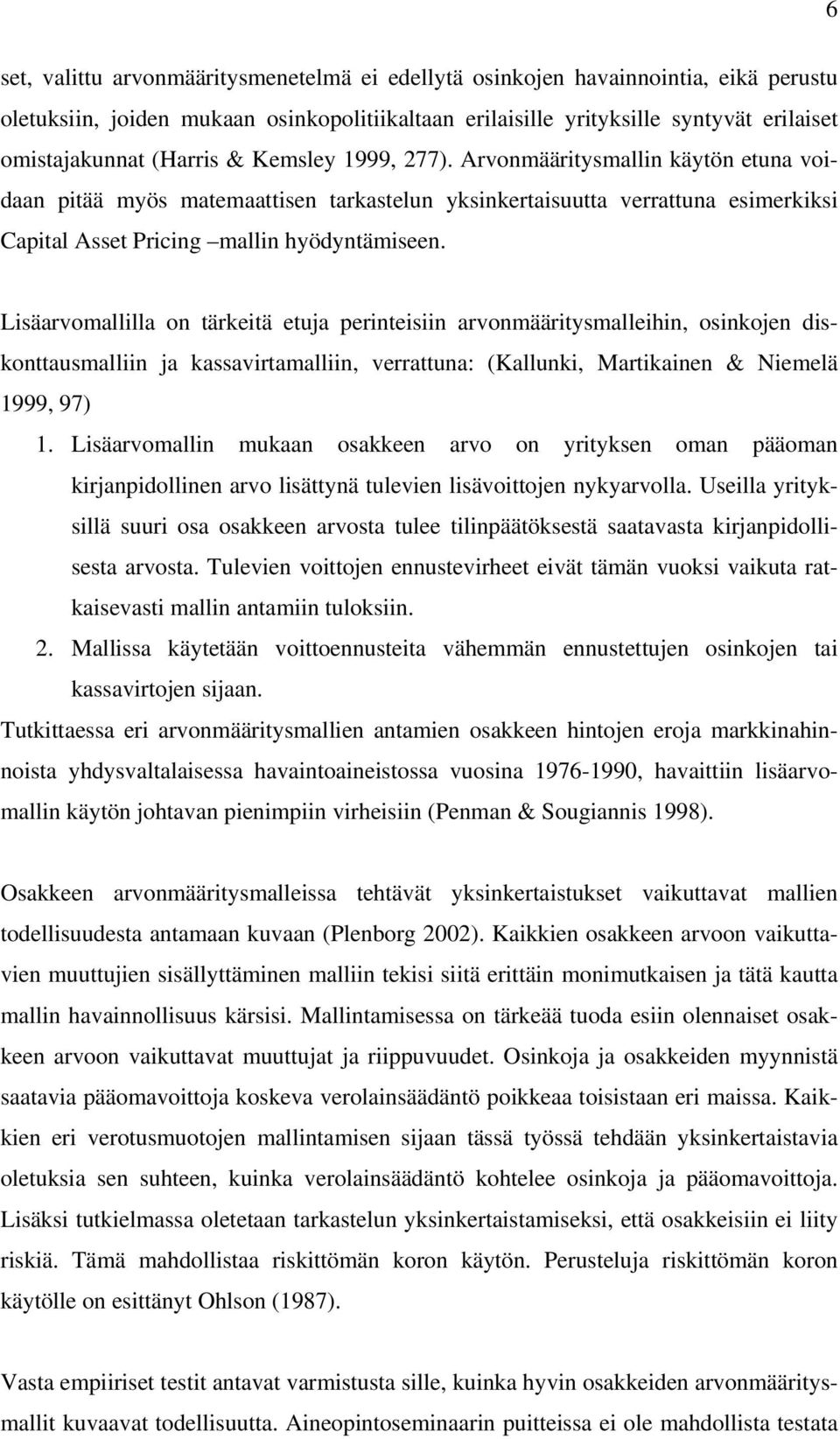 Lisäarvomallilla on ärkeiä euja perineisiin arvonmääriysmalleihin, osinkojen iskonausmalliin ja kassaviramalliin, verrauna: Kallunki, Marikainen & Niemelä 999, 97.