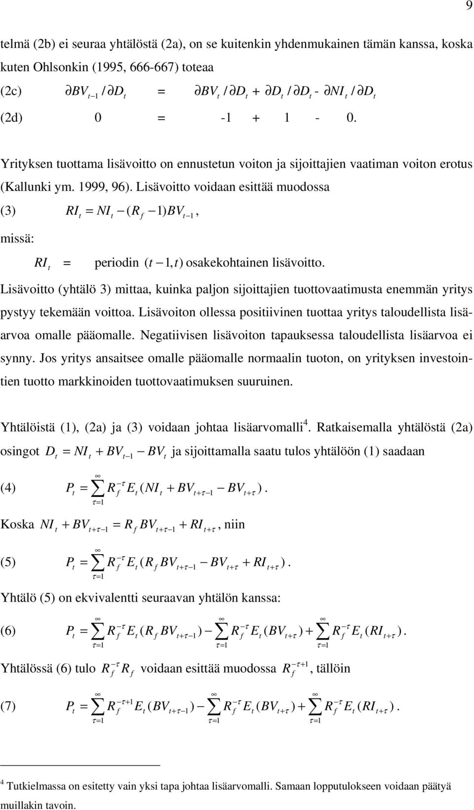 Lisävoio yhälö 3 miaa, kuinka paljon sijoiajien uoovaaimusa enemmän yriys pysyy ekemään voioa. Lisävoion ollessa posiiivinen uoaa yriys alouellisa lisäarvoa omalle pääomalle.