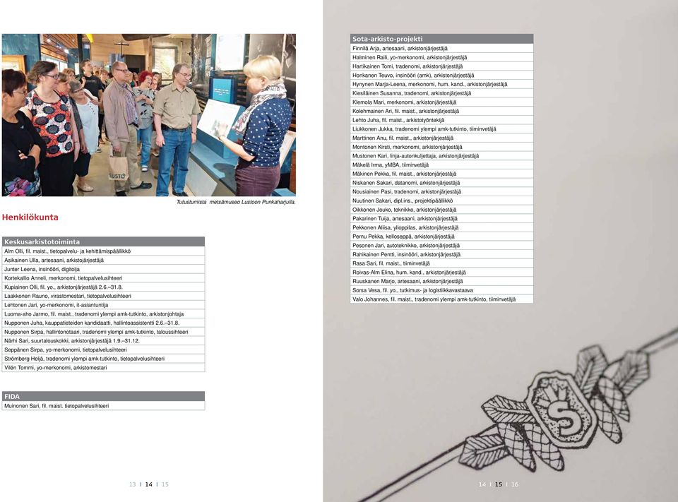 , arkistonjärjestäjä 2.6. 31.8. Laakkonen Rauno, virastomestari, tietopalvelusihteeri Lehtonen Jari, yo-merkonomi, it-asiantuntija Luoma-aho Jarmo, fil. maist.