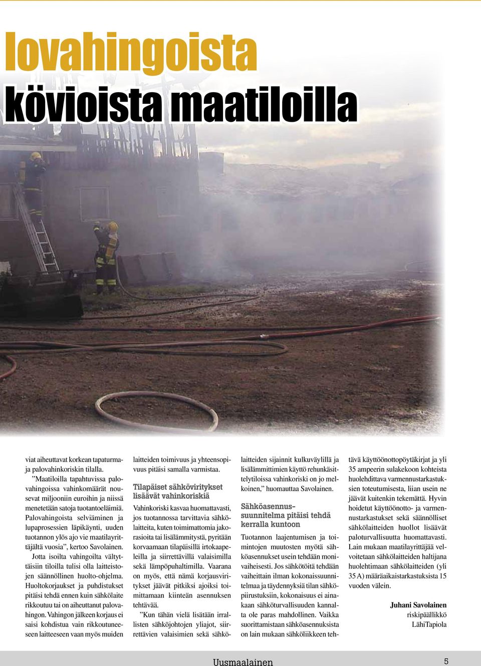 Palovahingoista selviäminen lupaprosessien läpikäynti, uuden tuotannon ylös ajo vie maatilayrittäjältä vuosia, kertoo Savolainen.
