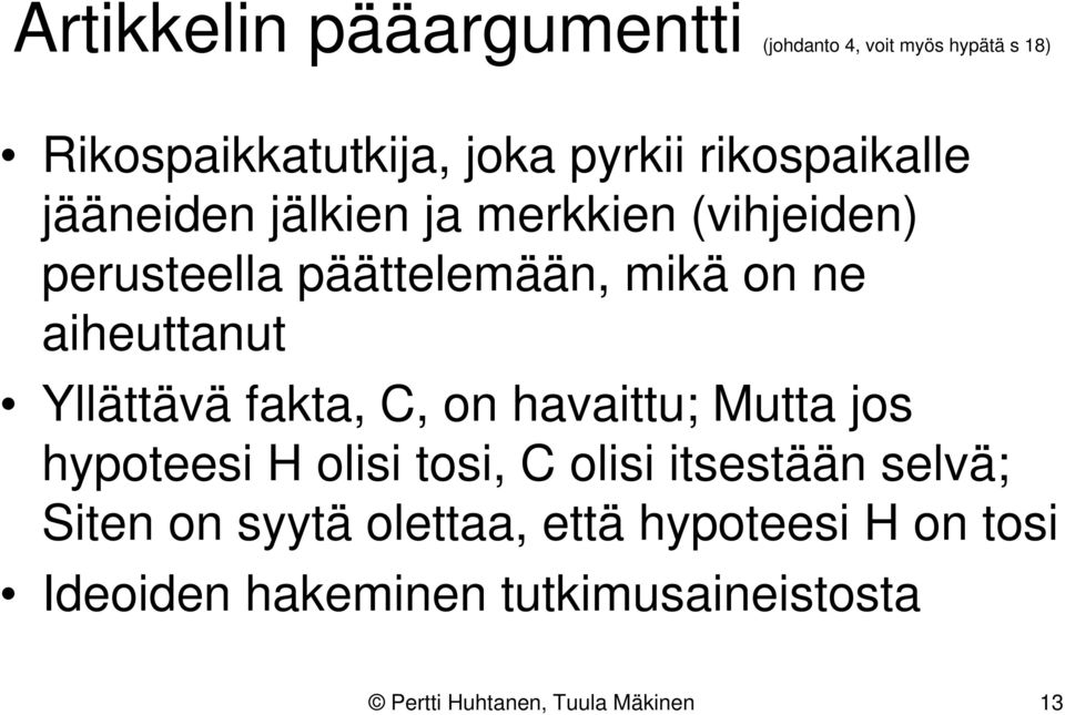 aiheuttanut Yllättävä fakta, C, on havaittu; Mutta jos hypoteesi H olisi tosi, C olisi itsestään