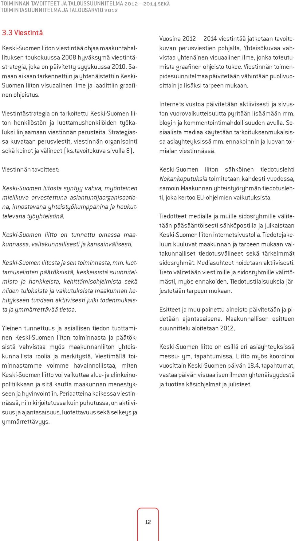 Samaan aikaan tarkennettiin ja yhtenäistettiin Keski- Suomen liiton visuaalinen ilme ja laadittiin graafinen ohjeistus.