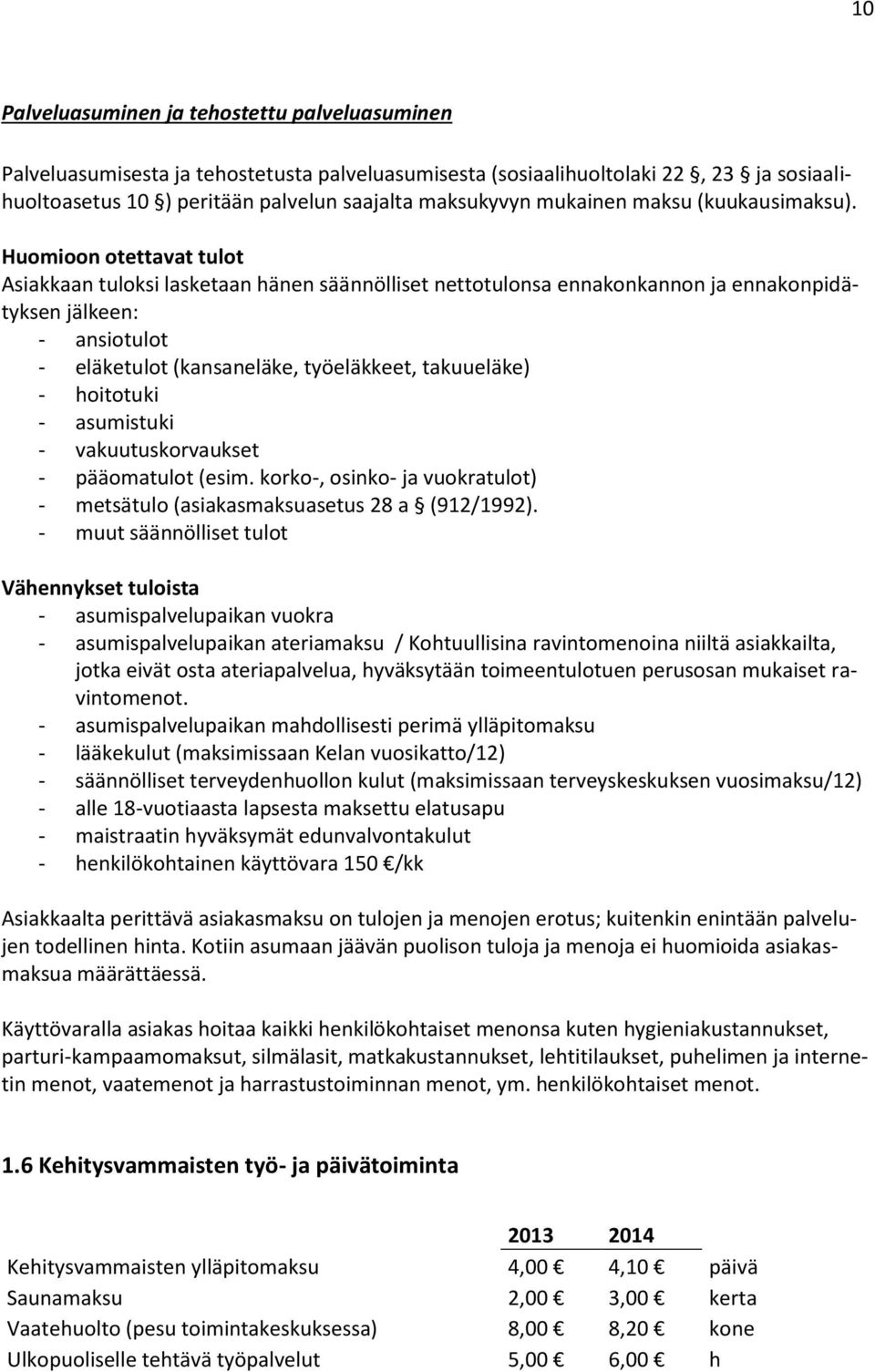 Huomioon otettavat tulot Asiakkaan tuloksi lasketaan hänen säännölliset nettotulonsa ennakonkannon ja ennakonpidätyksen jälkeen: - ansiotulot - eläketulot (kansaneläke, työeläkkeet, takuueläke) -