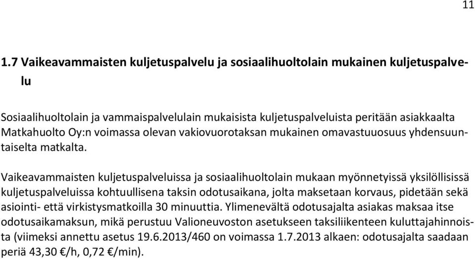 Vaikeavammaisten kuljetuspalveluissa ja sosiaalihuoltolain mukaan myönnetyissä yksilöllisissä kuljetuspalveluissa kohtuullisena taksin odotusaikana, jolta maksetaan korvaus, pidetään sekä