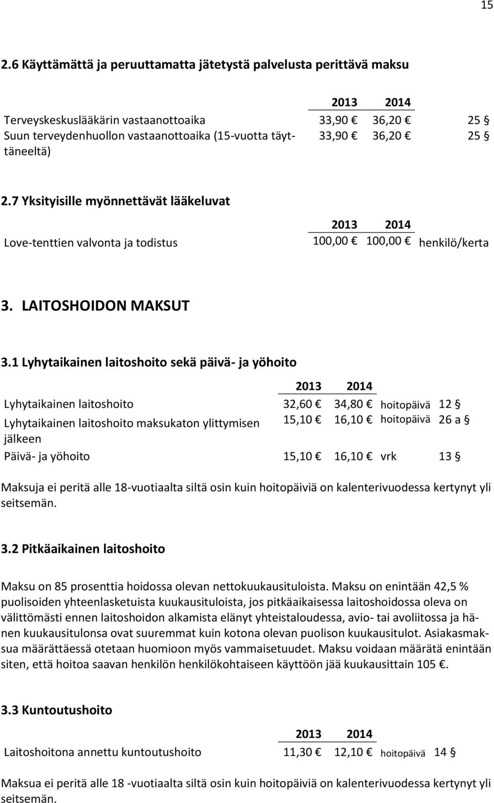 1 Lyhytaikainen laitoshoito sekä päivä- ja yöhoito Lyhytaikainen laitoshoito 32,60 34,80 hoitopäivä 12 Lyhytaikainen laitoshoito maksukaton ylittymisen 15,10 16,10 hoitopäivä 26 a jälkeen Päivä- ja