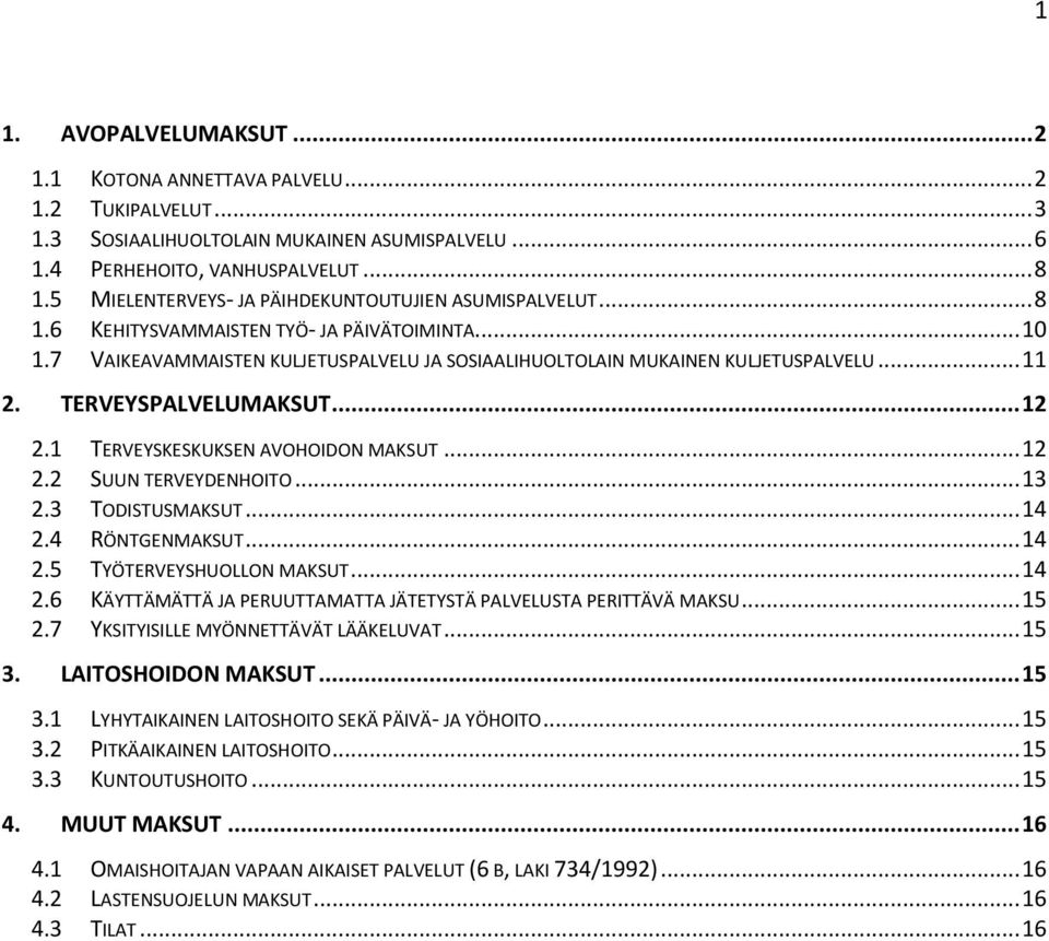 TERVEYSPALVELUMAKSUT... 12 2.1 TERVEYSKESKUKSEN AVOHOIDON MAKSUT... 12 2.2 SUUN TERVEYDENHOITO... 13 2.3 TODISTUSMAKSUT... 14 2.4 RÖNTGENMAKSUT... 14 2.5 TYÖTERVEYSHUOLLON MAKSUT... 14 2.6 KÄYTTÄMÄTTÄ JA PERUUTTAMATTA JÄTETYSTÄ PALVELUSTA PERITTÄVÄ MAKSU.