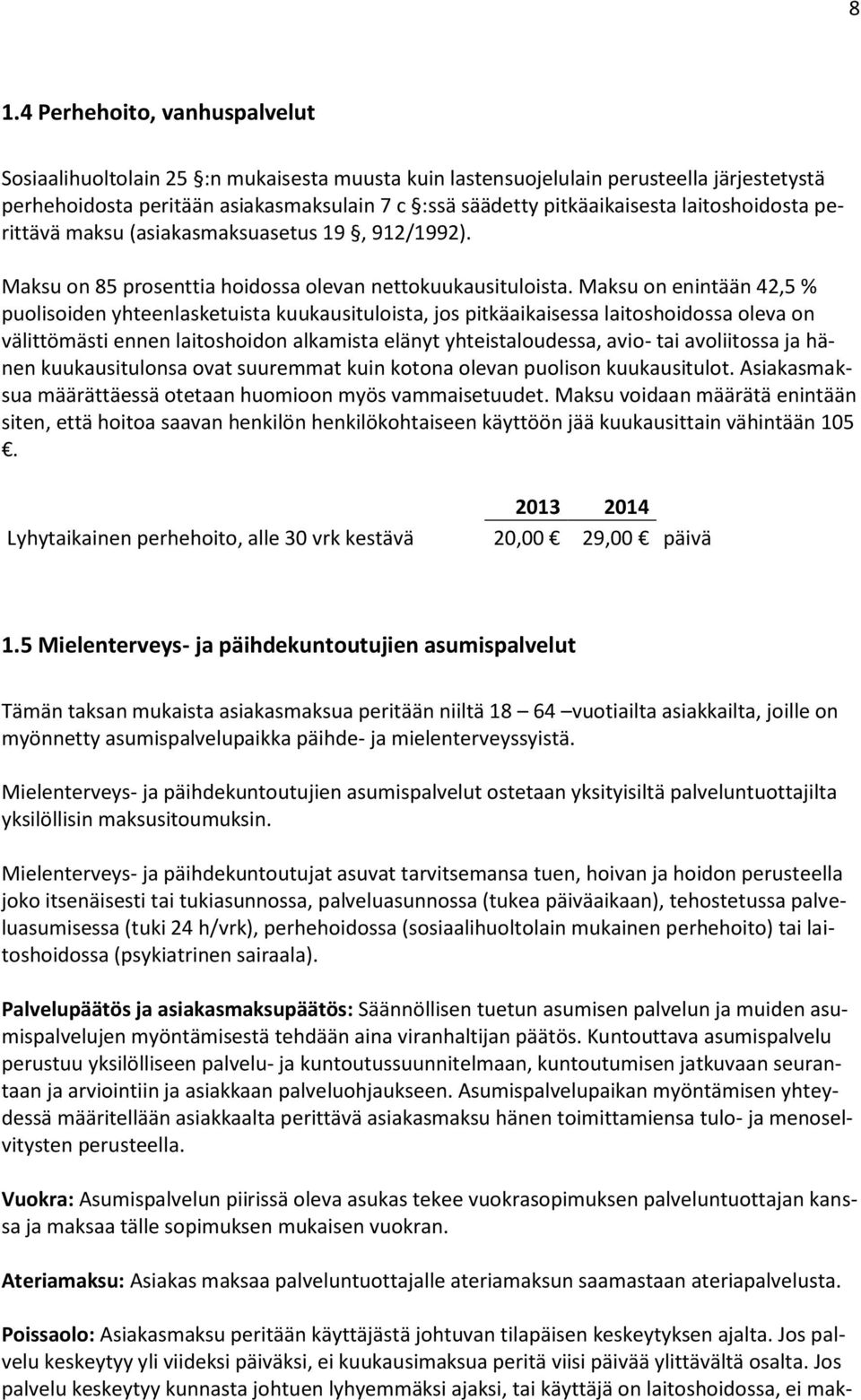 Maksu on enintään 42,5 % puolisoiden yhteenlasketuista kuukausituloista, jos pitkäaikaisessa laitoshoidossa oleva on välittömästi ennen laitoshoidon alkamista elänyt yhteistaloudessa, avio- tai