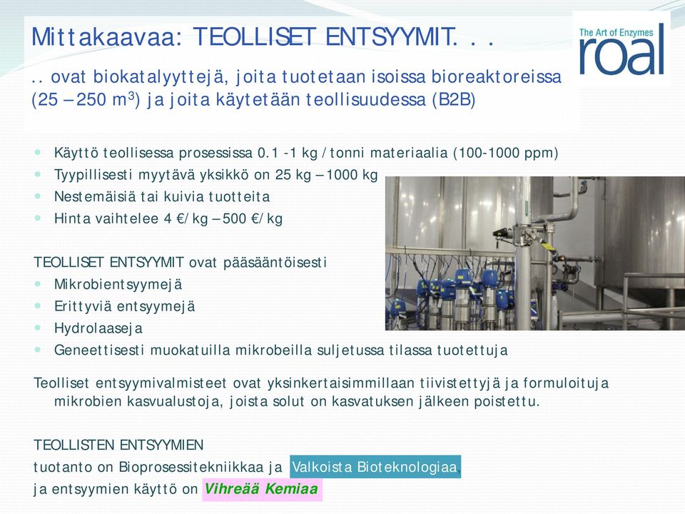 Mikrobientsyymejä Erittyviä entsyymejä Hydrolaaseja Geneettisesti muokatuilla mikrobeilla suljetussa tilassa tuotettuja Teolliset entsyymivalmisteet ovat yksinkertaisimmillaan tiivistettyjä ja