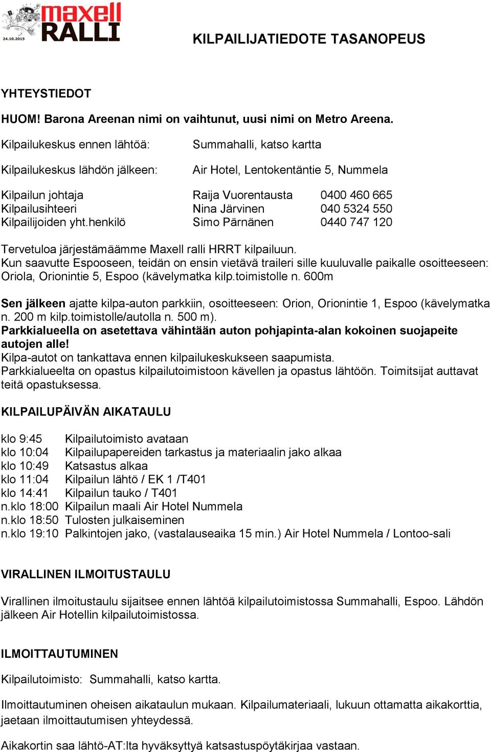 Järvinen 040 5324 550 Kilpailijoiden yht.henkilö Simo Pärnänen 0440 747 120 Tervetuloa järjestämäämme Maxell ralli HRRT kilpailuun.